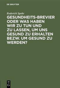 Produktbild: Gesundheits-Brevier oder was haben wir zu tun und zu lassen, um uns gesund zu erhalten bezw. um gesund zu werden?