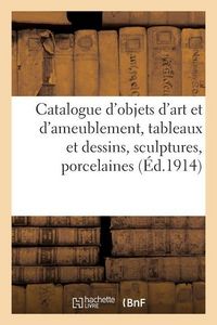Produktbild: Catalogue d'Objets d'Art Et d'Ameublement, Tableaux Et Dessins, Sculptures, Porcelaines Et Fa&iuml;ences