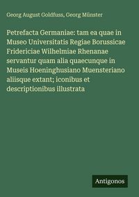 Produktbild: Petrefacta Germaniae: tam ea quae in Museo Universitatis Regiae Borussicae Fridericiae Wilhelmiae Rhenanae servantur quam alia quaecunque in Museis Ho