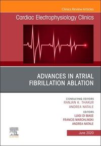 Produktbild: Advances in Atrial Fibrillation Ablation, an Issue of Cardiac Electrophysiology Clinics