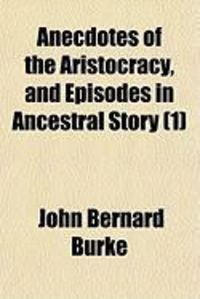 Produktbild: Anecdotes of the Aristocracy, and Episodes in Ancestral Story (1)