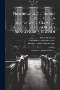 Produktbild: Prodromus Corporis Juris Civilis A Schradero, Clossio, Tafelio, Professoribus Tubingensibus, Edendi: Inest Totius Operis Conspectus ...