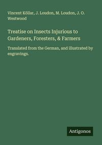 Produktbild: Treatise on Insects Injurious to Gardeners, Foresters, & Farmers