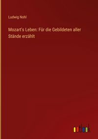 Produktbild: Mozart's Leben: F&uuml;r die Gebildeten aller St&auml;nde erz&auml;hlt