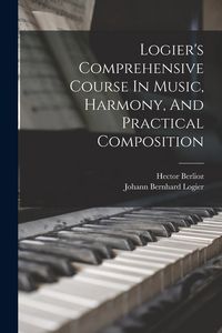Produktbild: Logier's Comprehensive Course In Music, Harmony, And Practical Composition