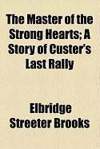 Produktbild: The Master of the Strong Hearts; A Story of Custer's Last Rally