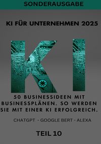 Produktbild: KI BUSINESS BOOKS / KI F&Uuml;R UNTERNEHMEN 2025 50 Businessideen mit Businesspl&auml;nen. So werden Sie mit einer KI erfolgreich. TEIL 10