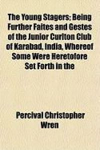 Produktbild: The Young Stagers; Being Further Faites and Gestes of the Junior Curlton Club of Karabad, India, Whereof Some Were Heretofore Set Forth in the