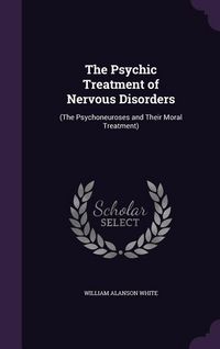 Produktbild: The Psychic Treatment of Nervous Disorders: (The Psychoneuroses and Their Moral Treatment)
