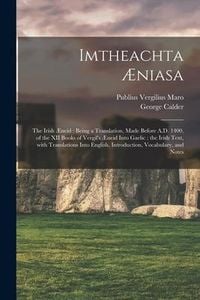 Produktbild: Imtheachta &AElig;niasa: the Irish &AElig;neid: Being a Translation, Made Before A.D. 1400, of the XII Books of Vergil's &AElig;neid Into Gaelic: the Irish