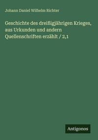 Produktbild: Geschichte des drei&szlig;igj&auml;hrigen Krieges, aus Urkunden und andern Quellenschriften erz&auml;hlt / 2,1