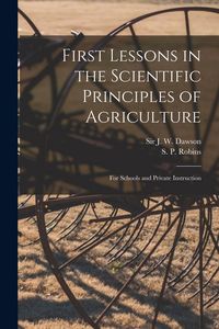 Produktbild: First Lessons in the Scientific Principles of Agriculture [microform]: for Schools and Private Instruction