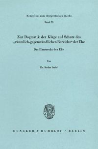 Produktbild: Zur Dogmatik der Klage auf Schutz des "r&auml;umlich-gegenst&auml;ndlichen Bereichs" der Ehe. Das Hausrecht der Ehe.