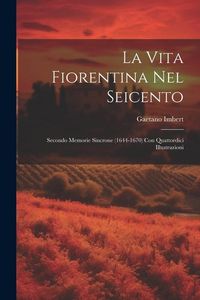 Produktbild: La Vita Fiorentina Nel Seicento: Secondo Memorie Sincrone (1644-1670) Con Quattordici Illustrazioni