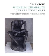 Produktbild: O Mensch! Wilhelm Lehmbruck &ndash; Die letzten Jahre