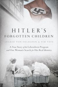 Bild vom Artikel Hitler's Forgotten Children: A True Story of the Lebensborn Program and One Woman's Search for Her Real Identity vom Autor Ingrid Oelhafen
