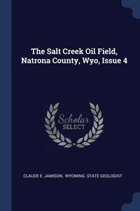 Produktbild: The Salt Creek Oil Field, Natrona County, Wyo, Issue 4
