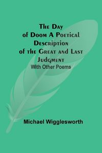 Produktbild: The Day Of Doom A Poetical Description Of The Great And Last Judgment