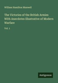 Produktbild: The Victories of the British Armies With Anecdotes Illustrative of Modern Warfare