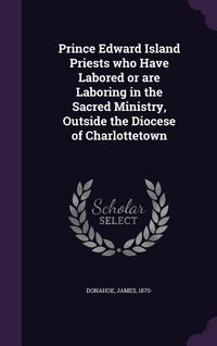 Produktbild: Prince Edward Island Priests who Have Labored or are Laboring in the Sacred Ministry, Outside the Diocese of Charlottetown