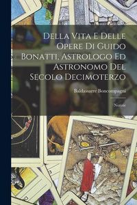 Produktbild: Della Vita E Delle Opere Di Guido Bonatti, Astrologo Ed Astronomo Del Secolo Decimoterzo: Notizie
