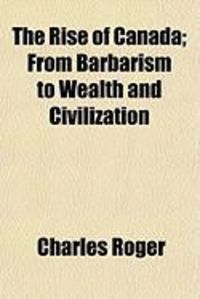 Produktbild: The Rise of Canada; From Barbarism to Wealth and Civilization