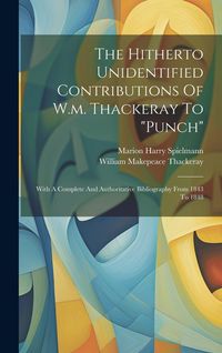 Produktbild: The Hitherto Unidentified Contributions Of W.m. Thackeray To "punch": With A Complete And Authoritative Bibliography From 1843 To 1848