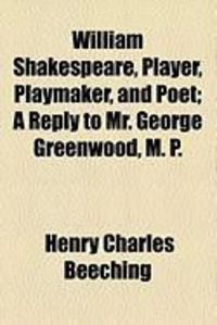 Produktbild: William Shakespeare, Player, Playmaker, and Poet; A Reply to Mr. George Greenwood, M. P.