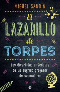 Produktbild: El Lazarillo de Torpes : las divertidas an&eacute;cdotas de un sufrido profesor de secundaria