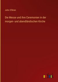 Produktbild: Die Messe und ihre Ceremonien in der morgen- und abendl&auml;ndischen Kirche