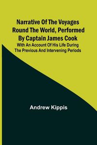 Produktbild: Narrative of the Voyages Round the World, Performed by Captain James Cook; With an Account of His Life During the Previous and Intervening Periods