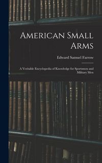Produktbild: American Small Arms: A Veritable Encyclopedia of Knowledge for Sportsmen and Military Men