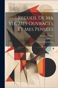Produktbild: Recueil De Ma Vie, Mes Ouvrages Et Mes Pens&eacute;es: Opuscule Philosophique