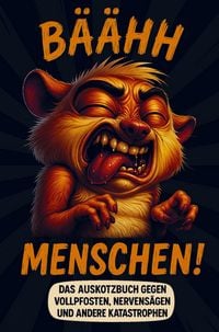 Produktbild: B&auml;&auml;hh Menschen! Das Auskotzbuch gegen Vollpfosten, Nervens&auml;gen und andere Katastrophen
