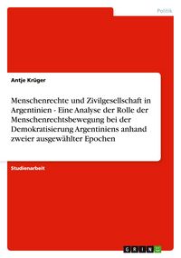 Produktbild: Menschenrechte und Zivilgesellschaft in Argentinien - Eine Analyse der Rolle der Menschenrechtsbewegung bei der Demokratisierung Argentiniens anhand zweier ausgew&auml;hlter Epochen