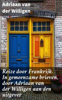 Produktbild: Reize door Frankrijk. In gemeenzame brieven, door Adriaan van der Willigen aan den uitgever