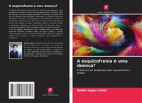 Produktbild: A esquizofrenia &eacute; uma doen&ccedil;a?