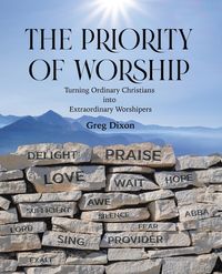 Produktbild: The Priority of Worship: Turning Ordinary Christians into Extraordinary Worshipers