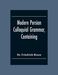 Produktbild: Modern Persian Colloquial Grammar, Containing A Short Grammar, Dialogues And Extracts From Nasir-Eddin Shah'S Diaries, Tales, Etc., And A Vocabulary