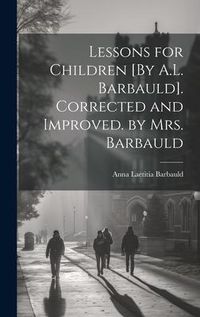 Produktbild: Lessons for Children [By A.L. Barbauld]. Corrected and Improved. by Mrs. Barbauld