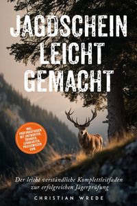 Produktbild: Jagdschein leicht gemacht: Der leicht verst&auml;ndliche Komplettleitfaden zur erfolgreichen J&auml;gerpr&uuml;fung - inkl. Pr&uuml;fungsfragen mit Antworten, &Uuml;bungen, Le