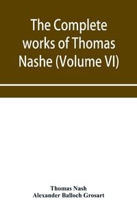 Produktbild: The complete works of Thomas Nashe. In six volumes. For the first time collected and edited with memorial-introduction, notes and illustrations, etc.