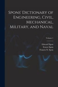 Produktbild: Spons' Dictionary of Engineering, Civil, Mechanical, Military, and Naval; Volume 1