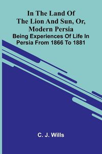 Produktbild: In The Land Of The Lion And Sun, Or, Modern Persia