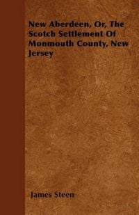 Produktbild: New Aberdeen, Or, The Scotch Settlement Of Monmouth County, New Jersey