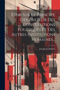 Produktbild: Essai Sur Le Principe G&eacute;n&eacute;rateur Des Constitutions Politiques Et Des Autres Institutions Humaines...