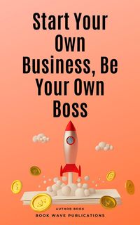 Produktbild: Start Your Own Business, Be Your Own Boss