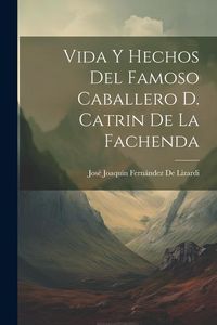 Produktbild: Vida Y Hechos Del Famoso Caballero D. Catrin De La Fachenda