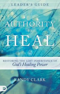 Produktbild: Authority to Heal Leader's Guide: Restoring the Lost Inheritance of God's Healing Power
