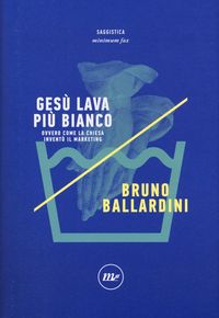 Produktbild: Ges&ugrave; lava pi&ugrave; bianco. Ovvero come la chiesa invent&ograve; il marketing